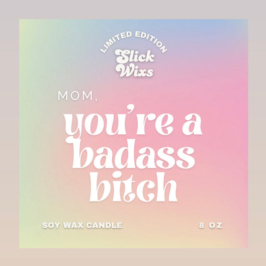 MOM, YOU’RE A BADASS BITCH